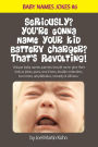 Seriously? You're Gonna Name Your Kid Battery Charger? That's Revolting!: Unique baby names parents should never give their kids as jokes, puns, one liners, double entendres, bon mots, amphibolies, comedy and silliness.