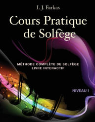 Title: Cours Pratique de Solfège, Niveau 1: Méthode Complète de Solfège, Livre Interactif, Niveau 1, Author: I J Farkas