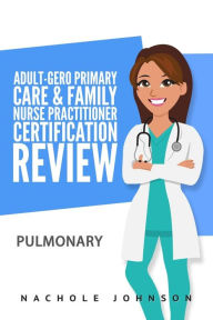 Title: Adult-Gero Primary Care and Family Nurse Practitioner Certification Review: Pulmonary, Author: Gary Webb Dr