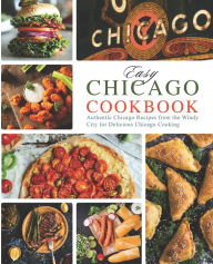 Title: Easy Chicago Cookbook: Authentic Chicago Recipes from the Windy City for Delicious Chicago Cooking, Author: Booksumo Press