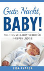 Gute Nacht, Baby! 1: Teil 1: Ein Schlafratgeber für Ihr Baby und Sie