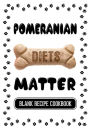 Pomeranian Diets Matter: Cookbook Of Dog Treats, Blank Recipe Cookbook, 7 x 10, 100 Blank Recipe Pages