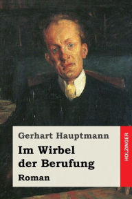 Title: Im Wirbel der Berufung: Roman, Author: Gerhart Hauptmann