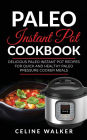 Paleo Instant Pot Cookbook: Delicious Paleo Instant Pot Recipes for Quick and Healthy Paleo Pressure Cooker Meals