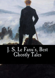 Title: J. S. Le Fanu's, Best Ghostly Tales, Author: Sheridan Le Fanu