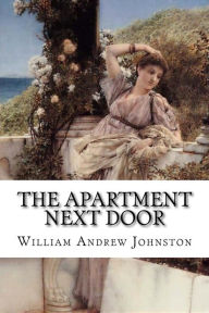 Title: The Apartment Next Door William Andrew Johnston, Author: William Andrew Johnston