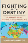 Fighting with Destiny: AN IMPROBABLE JOURNEY, MUNNALURU TO PRINCETON (1938-1962)