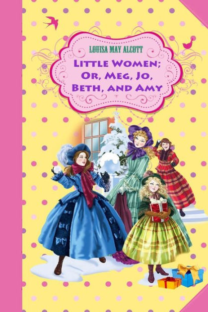 Little Women Or Meg Jo Beth And Amy By Louisa May Alcott Paperback Barnes And Noble®