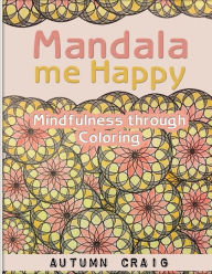 Title: Mandala Me Happy: Mindfulness through Coloring, Author: Autumn Craig