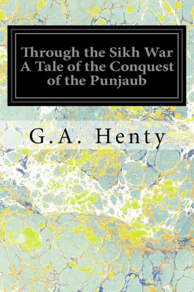 Through the Sikh War A Tale of the Conquest of the Punjaub