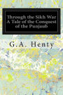 Through the Sikh War A Tale of the Conquest of the Punjaub