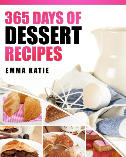 Desserts 365 Days of Dessert Recipes (Healthy, Dessert Books, For Two