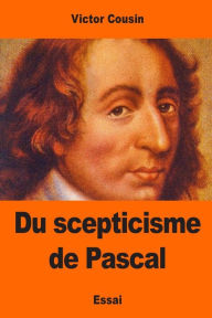 Title: Du scepticisme de Pascal, Author: Victor Cousin