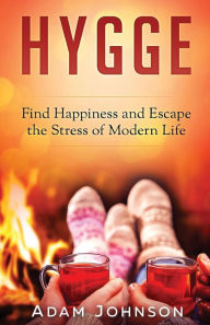 Title: Hygge: Find Happiness and Escape the Stress of Modern Life, Author: Adam Johnson