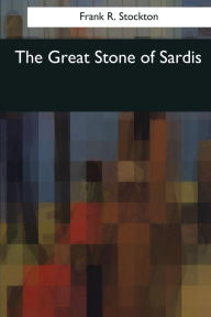 Title: The Great Stone of Sardis, Author: Frank R. Stockton