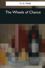 Title: The Wheels of Chance, Author: H. G. Wells