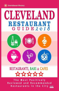 Title: Cleveland Restaurant Guide 2018: Best Rated Restaurants in Cleveland, Ohio - 500 Restaurants, Bars and Cafés recommended for Visitors, 2018, Author: John C. Wood