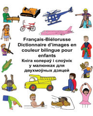 Title: Français-Biélorusse Dictionnaire d'images en couleur bilingue pour enfants, Author: Kevin Carlson