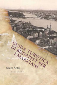 Title: Guida Turistica di Budapest per i Marziani, Author: Adriano Olivari