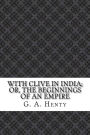 With Clive in India; Or, The Beginnings of an Empire