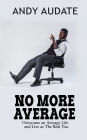 No More Average: Overcome an Average Life and Live as The Real You