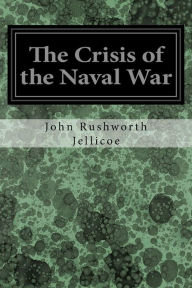 Title: The Crisis of the Naval War, Author: John Rushworth Jellicoe