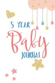 Title: 5 Year Baby Journal: First 5 Years Of Memories Blank Date No Month, Author: Thea Newton