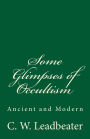 Some Glimpses of Occultism (A Timeless Classic): Ancient and Modern