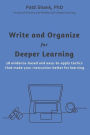 Write and Organize for Deeper Learning: 28 evidence-based and easy-to-apply tactics that will make your instruction better for learning