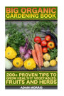 Big Organic Gardening Book: 200+ Proven Tips To Grow Healthy Vegetables, Fruits And Herbs: (Gardening Books, Better Homes Gardens, Organic Fruits and Vegetables, Gardening, Indoor Gardening)
