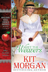 Title: Meet the Weavers: A Collection of Weaver Tales from the Holiday Mail-Order Bride Series, Author: Kit Morgan