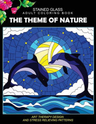 Title: Stained Glass Adult Coloring Book: The Theme of Nature Animal, Bird, Dolphin, Flower, Landscape for all age, Author: Stained Glass Adult Coloring Book