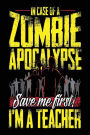 In Case Of A Zombie Apocalypse Save Me First! I'm A Teacher: Blank Journal Notebook To Write In