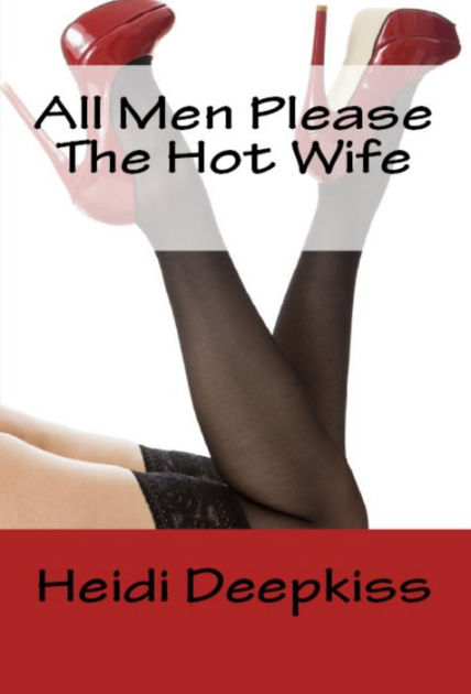 All Men Please The Hot Wife By Heidi Deepkiss Ebook Barnes And Noble®