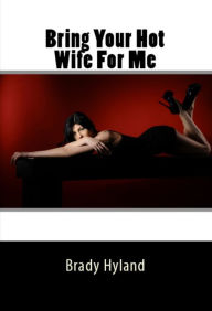 Title: Bring Your Hot Wife For Me, Author: Brady Hyland