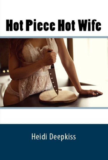 Hot Piece Hot Wife By Heidi Deepkiss Ebook Barnes And Noble®