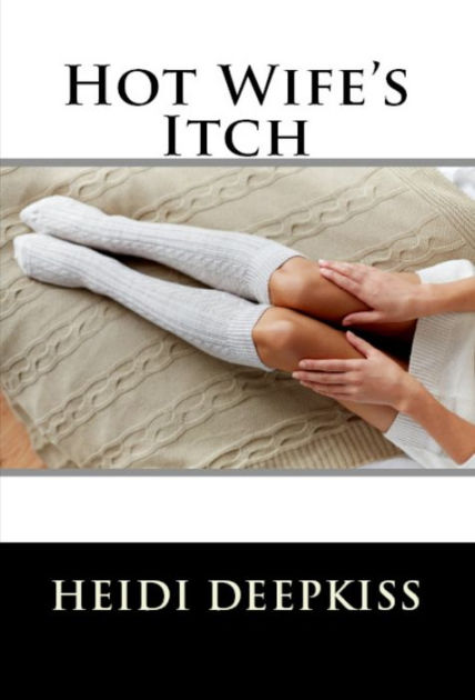 Hot Wifes Itch By Heidi Deepkiss Ebook Barnes And Noble®
