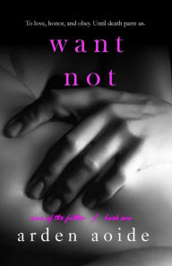 Title: Want Not, Author: Arden Aoide