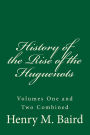 History of the Rise of the Huguenots: Volumes One and Two Combined
