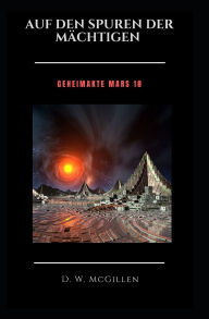 Title: Auf Den Spuren Der Mächtigen: Geheimakte Mars 18, Author: D W McGillen
