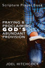 Praying and Proclaiming God's Abundant Provision: Effectual Fervent Prayers and Proclamations of Faith for God's Abundant Provision