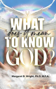Title: What Does It Mean To Know God?, Author: Margaret Brewington Wright