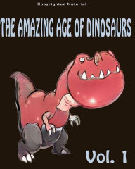 Title: The Amazing Age of Dinosaurs: For Kids: Dinosaur Books For Kids 3-8, Author: Dinosaurs For Kid