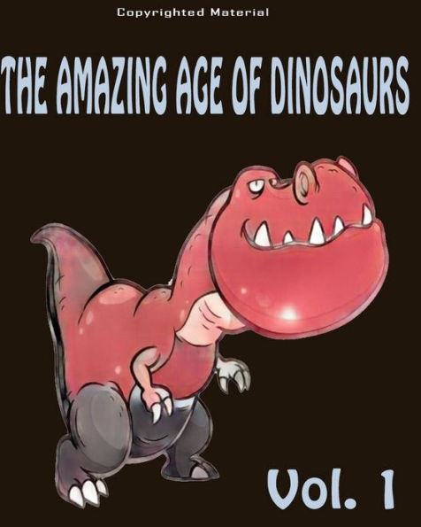 The Amazing Age of Dinosaurs: For Kids: Dinosaur Books For Kids 3-8