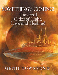 Title: SOMETHING'S COMING! Universal Cities of Love, Light and Healing!, Author: Charles Betterton