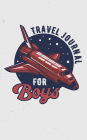 Travel Journal For Boys: Blank Trip Planner & Organizer