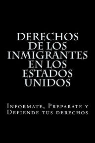 Title: Derechos de los Inmigrantes en los Estados Unidos: Informate, Preparate y Defiende tus derechos, Author: Raymundo Ramirez