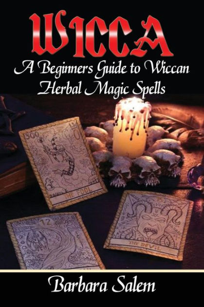 Wicca: A Beginners Guide To Wiccan Herbal Magic Spells By Barbara Salem ...