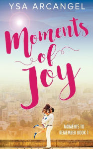 Title: Moments of Joy (Moments to Remember Book 1), Author: Ysa Arcangel