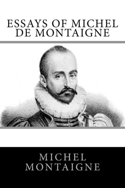 Essay Proposal Example Essays Of Michel De Montaigne By Michel De Montaigne Nook Book Ebook Barnes Noble Living A Healthy Lifestyle Essay also Global Warming Essay In English Essays Of Michel De Montaigne By Michel De Montaigne Nook Book Sample Business Essay